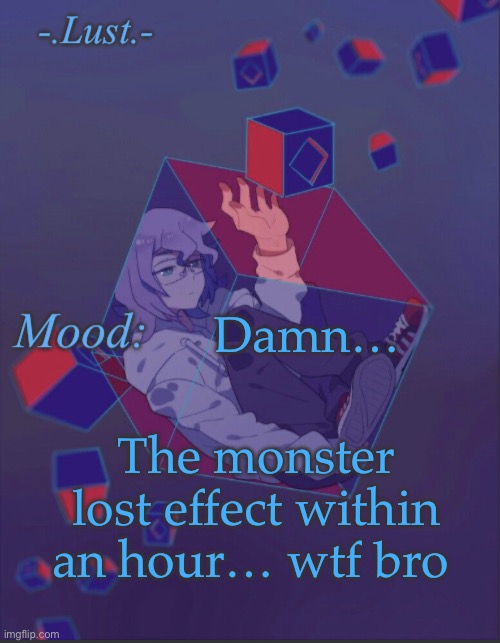 This shit weak af | Damn…; The monster lost effect within an hour… wtf bro | image tagged in lust s croix temp | made w/ Imgflip meme maker