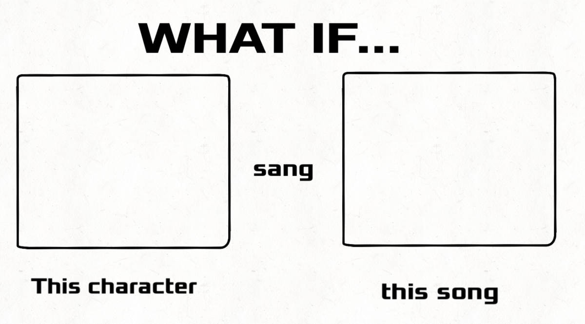 High Quality what if this character sang this song Blank Meme Template