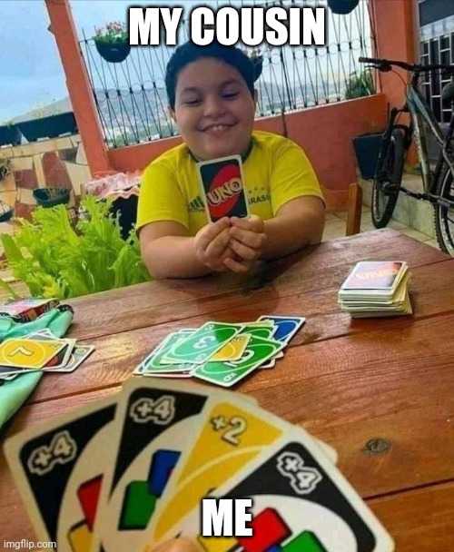 sometimes you'll get lucky sometimes you'll not | MY COUSIN; ME | image tagged in uno | made w/ Imgflip meme maker