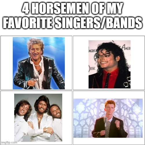 The 4 horsemen of | 4 HORSEMEN OF MY FAVORITE SINGERS/BANDS | image tagged in the 4 horsemen of,singers,michael jackson,bee gees,rick astley | made w/ Imgflip meme maker