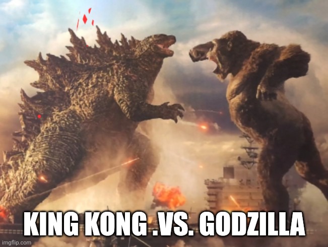 Godzilla VS. kong | KING KONG .VS. GODZILLA | image tagged in godzilla vs kong | made w/ Imgflip meme maker
