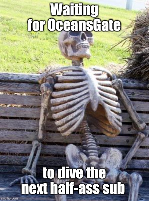 Waiting Skeleton Meme | Waiting for OceansGate to dive the next half-ass sub | image tagged in memes,waiting skeleton | made w/ Imgflip meme maker