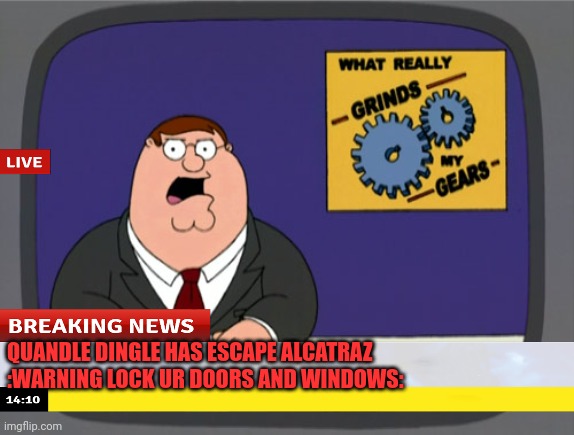 QUANDLE DINGLE HAS ESCAPE ALCATRAZ
:WARNING LOCK UR DOORS AND WINDOWS: | image tagged in shitpost,quandale dingle,peter griffin news | made w/ Imgflip meme maker