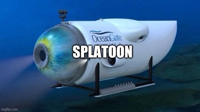 Oceangate | SPLATOON | image tagged in oceangate | made w/ Imgflip meme maker