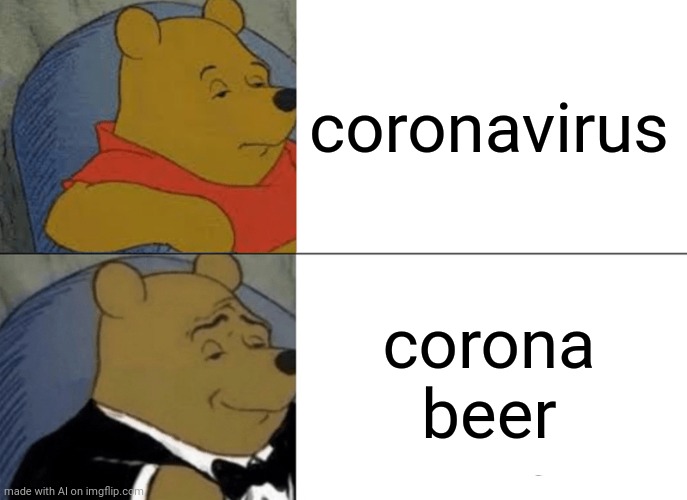 Yes, corona beer is WAAAAY better than coronavirus. | coronavirus; corona beer | image tagged in memes,tuxedo winnie the pooh | made w/ Imgflip meme maker