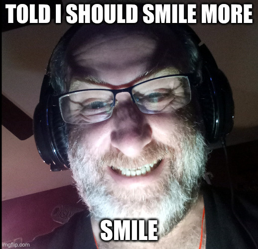 Smile More | TOLD I SHOULD SMILE MORE; SMILE | image tagged in smile more in your pictures | made w/ Imgflip meme maker