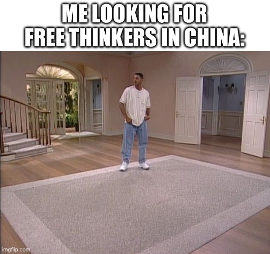 Will Smith empty room | ME LOOKING FOR FREE THINKERS IN CHINA: | image tagged in will smith empty room | made w/ Imgflip meme maker