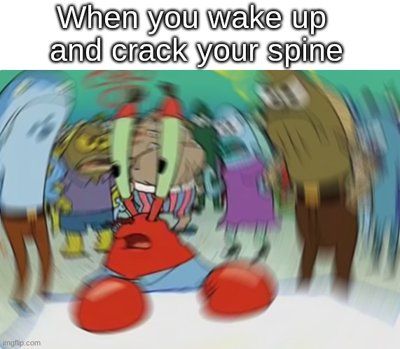 That once in a lifetime feeling | When you wake up 
and crack your spine | image tagged in memes,mr krabs blur meme | made w/ Imgflip meme maker