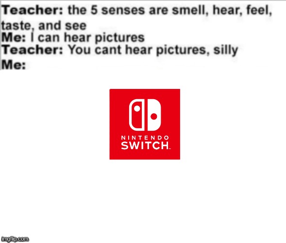 true | image tagged in you can't hear pictures,nintendo,nintendo switch | made w/ Imgflip meme maker