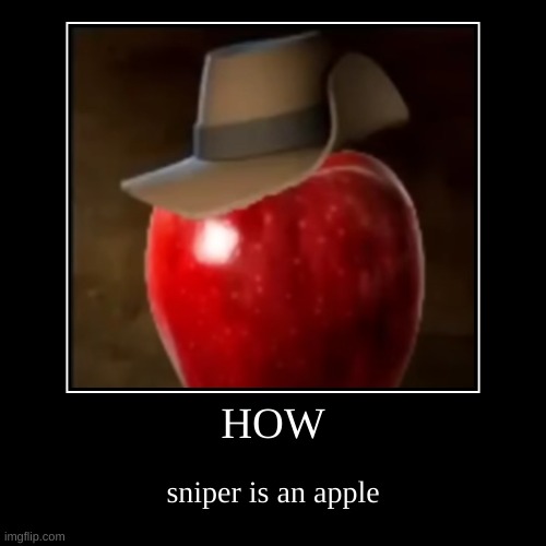 HOW | sniper is an apple | image tagged in funny,demotivationals | made w/ Imgflip demotivational maker