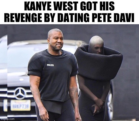 KANYE WEST GOT HIS REVENGE BY DATING PETE DAVIDSON | image tagged in kanye,pete davidson,kanye west,yeezy | made w/ Imgflip meme maker