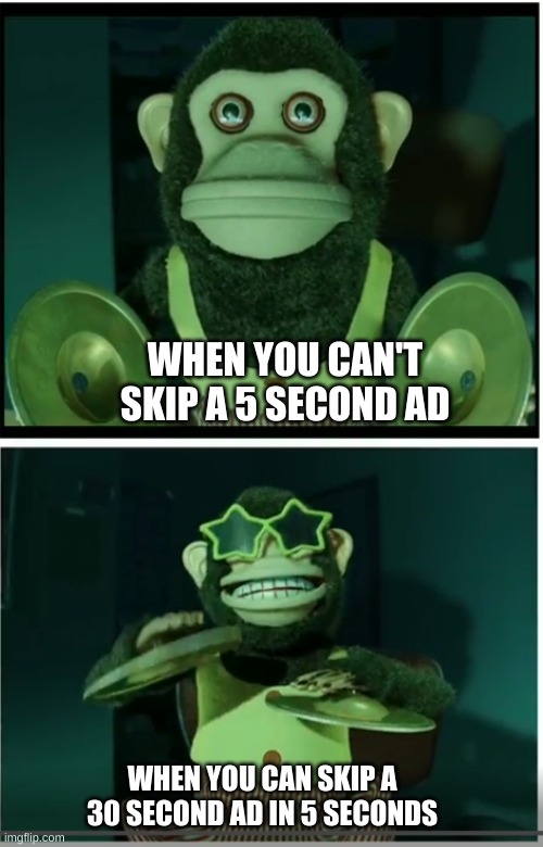 Relatable? | WHEN YOU CAN'T SKIP A 5 SECOND AD; WHEN YOU CAN SKIP A 30 SECOND AD IN 5 SECONDS | image tagged in toy story monkey | made w/ Imgflip meme maker