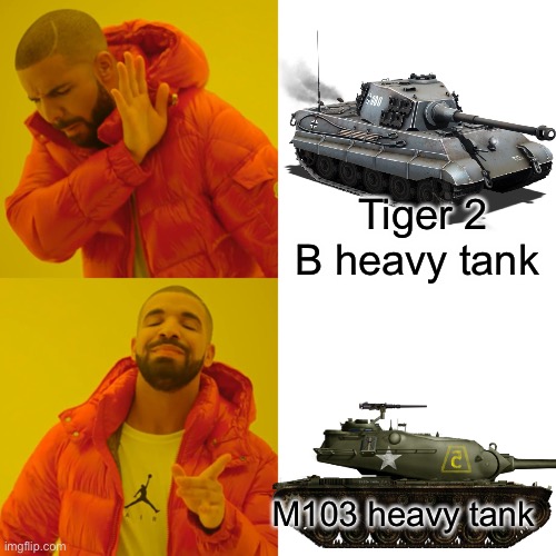 Drake Hotline Bling | Tiger 2 B heavy tank; M103 heavy tank | image tagged in memes,drake hotline bling,tanks,war thunder,military | made w/ Imgflip meme maker