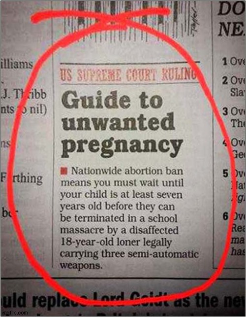 This Seems Quite Harsh ! | image tagged in pregnancy,abortion,school shooting,dark humour | made w/ Imgflip meme maker