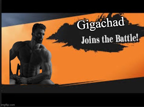 Joins The Battle! | Gigachad | image tagged in joins the battle | made w/ Imgflip meme maker