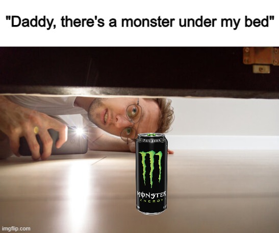 How scary o_o | "Daddy, there's a monster under my bed" | made w/ Imgflip meme maker