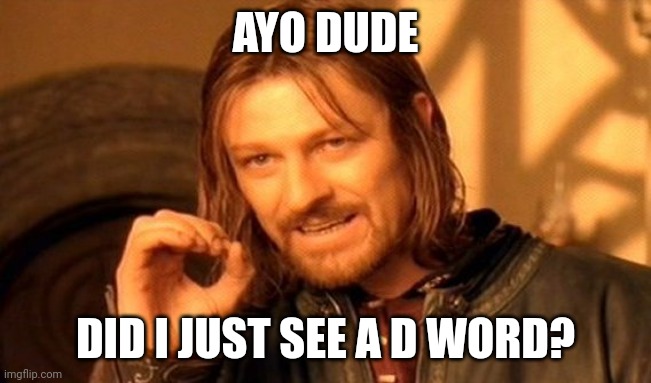 One Does Not Simply Meme | AYO DUDE DID I JUST SEE A D WORD? | image tagged in memes,one does not simply | made w/ Imgflip meme maker