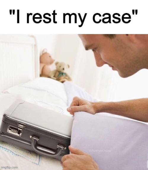 Lol :] | "I rest my case" | made w/ Imgflip meme maker