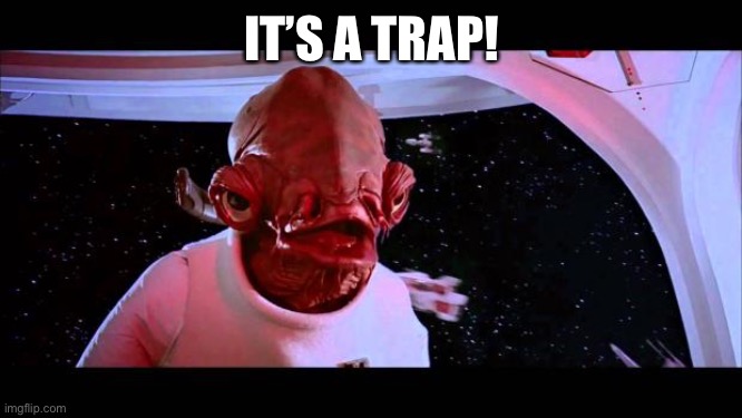 It's a trap  | IT’S A TRAP! | image tagged in it's a trap | made w/ Imgflip meme maker
