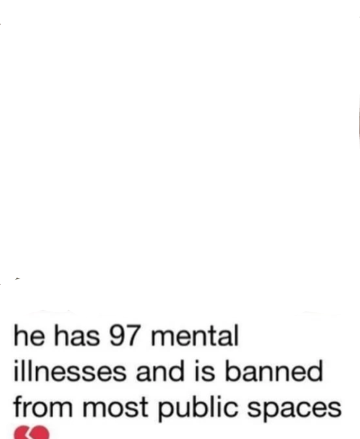 He has 97 mental illnesses Blank Meme Template