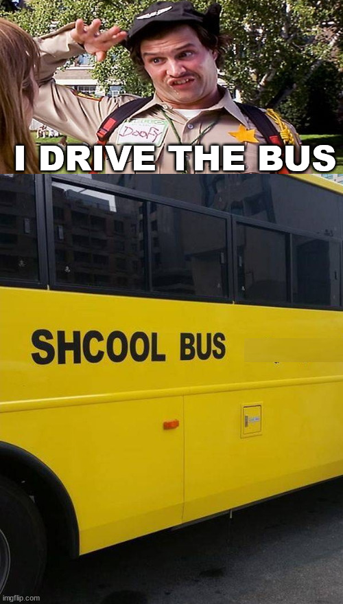 I DRIVE THE BUS | image tagged in you had one job | made w/ Imgflip meme maker