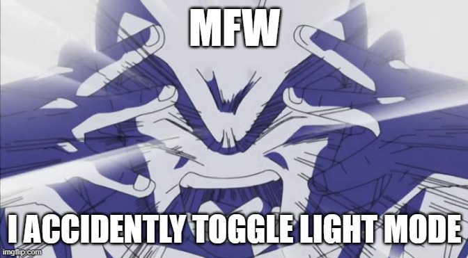 Solar Flare | MFW; I ACCIDENTLY TOGGLE LIGHT MODE | image tagged in light mode | made w/ Imgflip meme maker