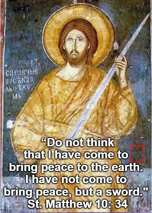 The Sword of the Spirit | “Do not think that I have come to bring peace to the earth. I have not come to bring peace, but a sword."
 St. Matthew 10: 34 | image tagged in ephesians 6,romans 13,spiritual sword,spiritus gladius | made w/ Imgflip meme maker