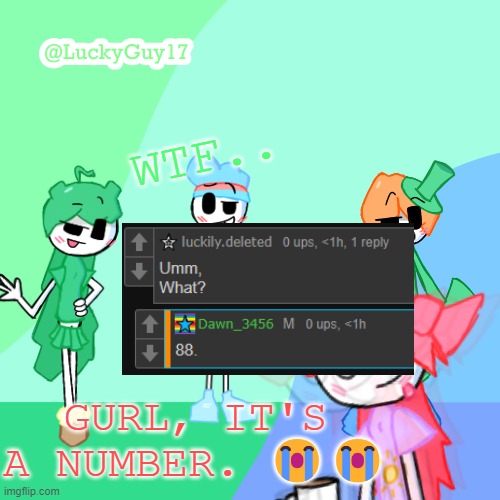 They said 88 is a symbol of hate..? | WTF.. GURL, IT'S A NUMBER. 😭😭 | image tagged in luckyguy17 template | made w/ Imgflip meme maker