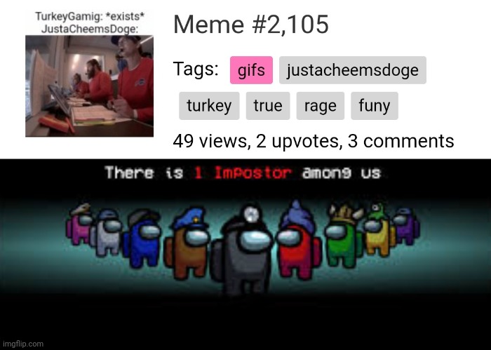 Meme #2,109 | image tagged in there is 1 imposter among us,memes,comments,upvotes,funny,imposter | made w/ Imgflip meme maker