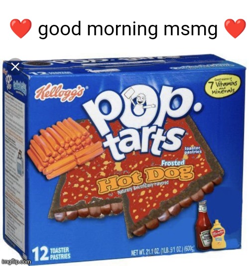 Meme #2,110 | ❤️ good morning msmg ❤️ | image tagged in memes,pop tarts,hot dogs,eat it,breakfast,good morning | made w/ Imgflip meme maker