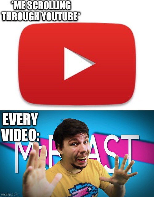 mRbEaSt | *ME SCROLLING THROUGH YOUTUBE*; EVERY VIDEO: | image tagged in youtube,fake mrbeast,meme,funny,relatable,haha | made w/ Imgflip meme maker