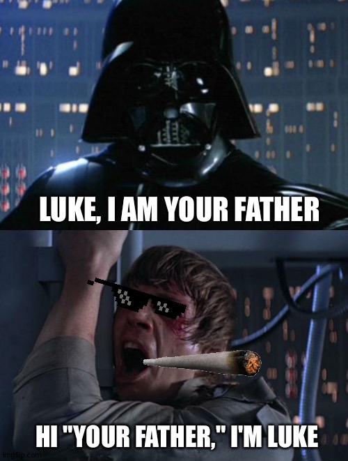 Luke can dad joke too | LUKE, I AM YOUR FATHER; HI "YOUR FATHER," I'M LUKE | image tagged in i am your father | made w/ Imgflip meme maker
