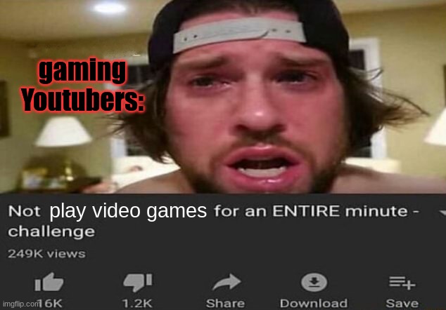 Not _____ for an ENTIRE minute - challenge | gaming Youtubers:; play video games | image tagged in not _____ for an entire minute - challenge | made w/ Imgflip meme maker