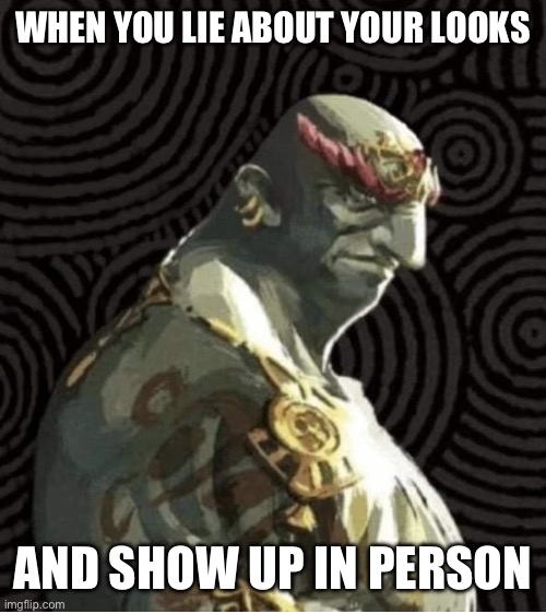 Online persona | WHEN YOU LIE ABOUT YOUR LOOKS; AND SHOW UP IN PERSON | image tagged in bald ganondorf | made w/ Imgflip meme maker