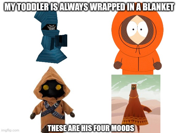 ASD toddler is addicted to blankets | MY TODDLER IS ALWAYS WRAPPED IN A BLANKET; THESE ARE HIS FOUR MOODS | image tagged in blank white template | made w/ Imgflip meme maker