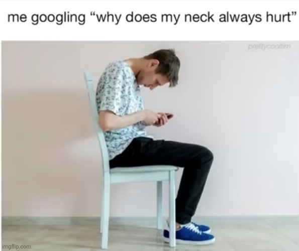 Meme #2,114 | image tagged in memes,repost,funny,google,neck,pain | made w/ Imgflip meme maker