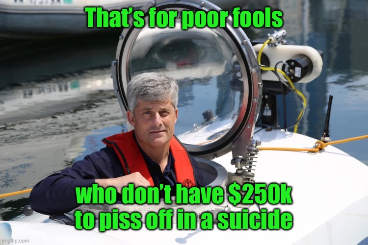 That’s for poor fools who don’t have $250k to piss off in a suicide | made w/ Imgflip meme maker