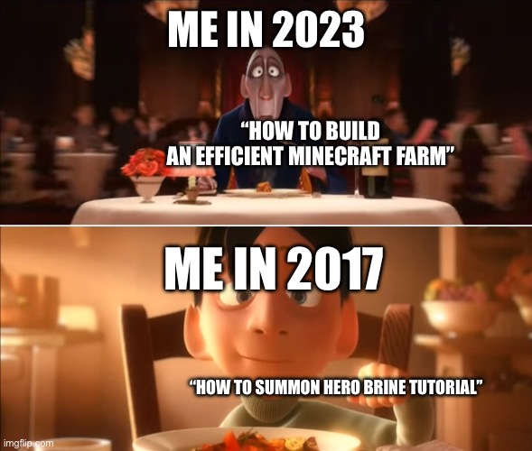 Nostalgia :,) | ME IN 2023; “HOW TO BUILD AN EFFICIENT MINECRAFT FARM”; ME IN 2017; “HOW TO SUMMON HERO BRINE TUTORIAL” | image tagged in anton ego | made w/ Imgflip meme maker