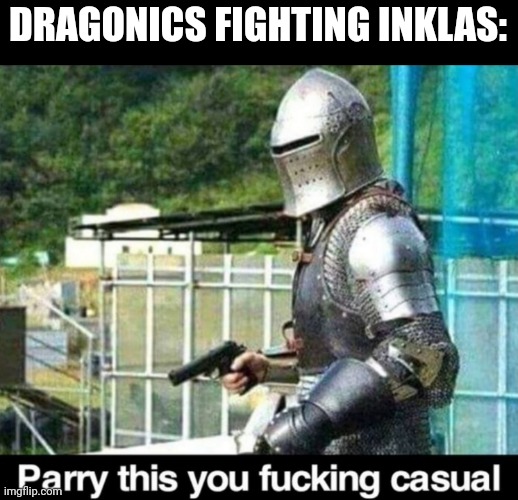 Parry this! | DRAGONICS FIGHTING INKLAS: | image tagged in parry this | made w/ Imgflip meme maker