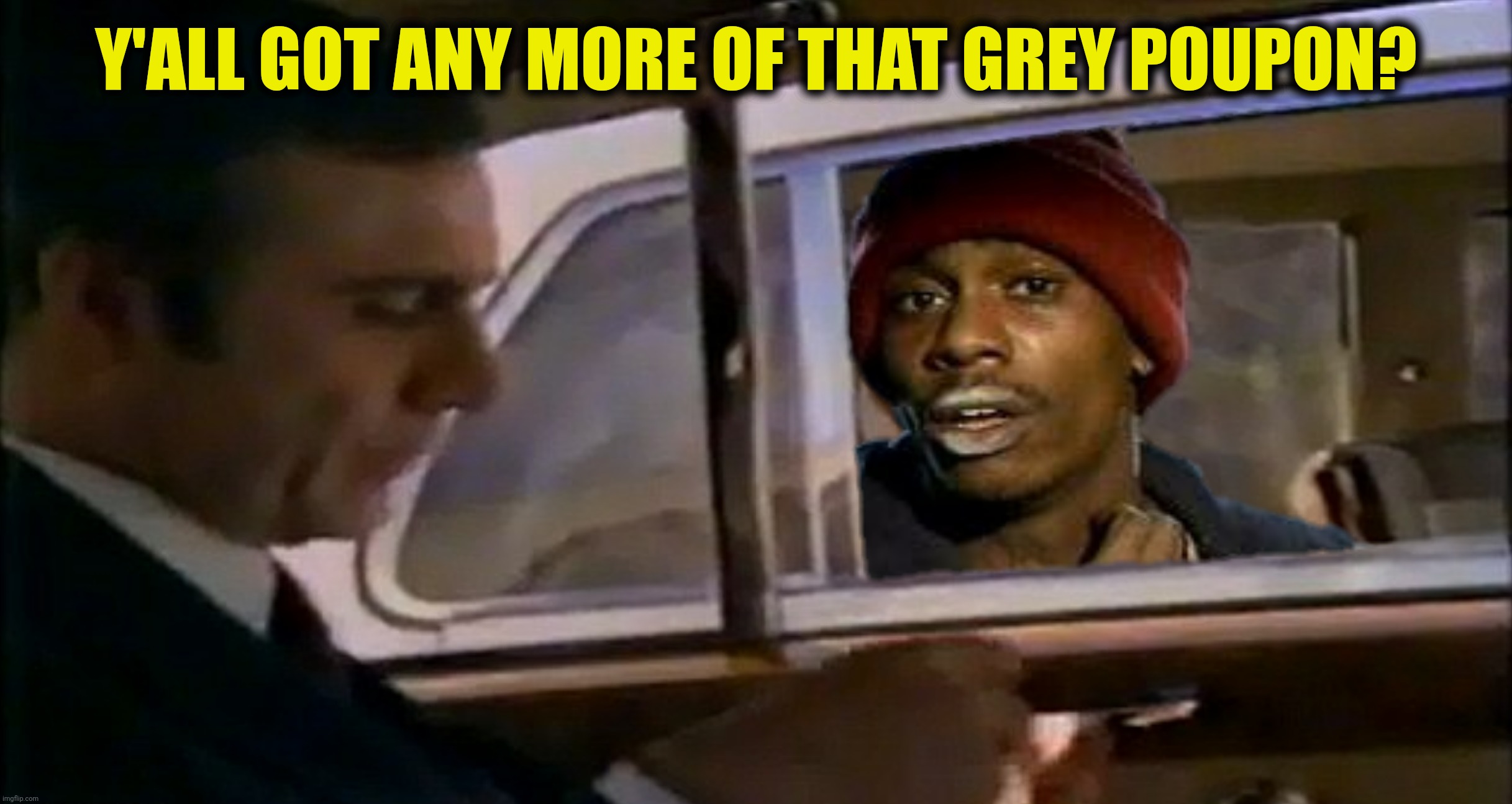 Y'ALL GOT ANY MORE OF THAT GREY POUPON? | made w/ Imgflip meme maker