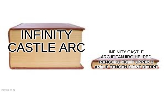 waiting for season 4... | INFINITY CASTLE ARC; INFINITY CASTLE ARC IF TANJIRO HELPED RENGOKU FIGHT UPPER 3 AND IF TENGEN DIDNT RETIRE | image tagged in big book small book | made w/ Imgflip meme maker