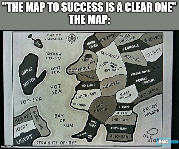 "THE MAP TO SUCCESS IS A CLEAR ONE"
THE MAP: | image tagged in memes,funny,map,philosophy | made w/ Imgflip meme maker