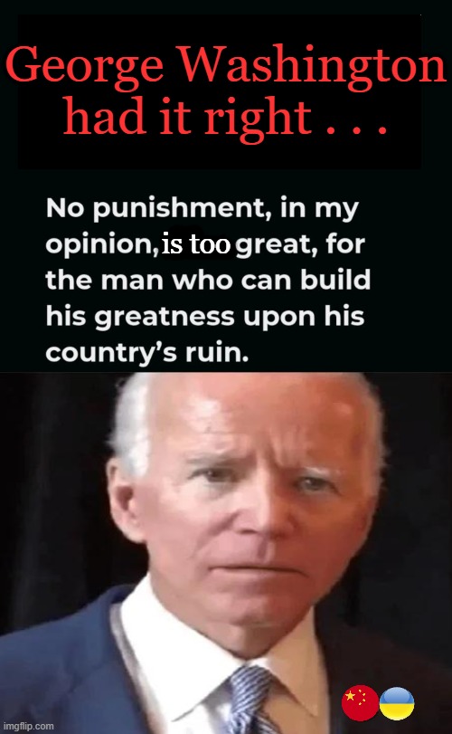 Selling your soul to the devil deserves punishment. | George Washington had it right . . . is too | image tagged in politics,joe biden,made in china,ukraine,follow the money,america | made w/ Imgflip meme maker