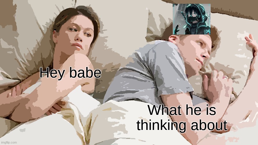 I Bet He's Thinking About Other Women Meme | Hey babe; What he is thinking about | image tagged in memes,i bet he's thinking about other women | made w/ Imgflip meme maker