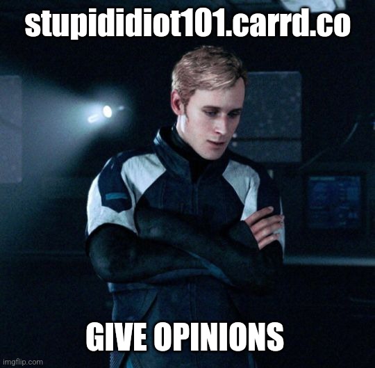 . | stupididiot101.carrd.co; GIVE OPINIONS | made w/ Imgflip meme maker