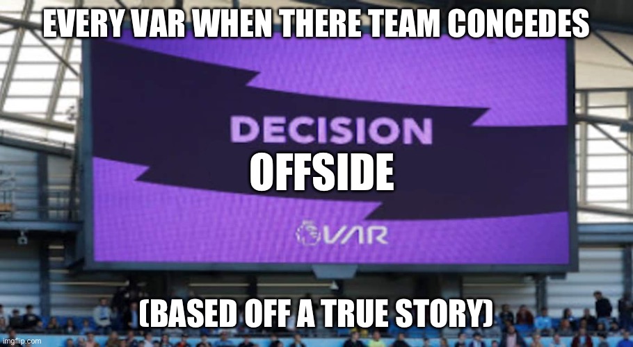 Most normal football game | EVERY VAR WHEN THERE TEAM CONCEDES; OFFSIDE; (BASED OFF A TRUE STORY) | image tagged in var decision | made w/ Imgflip meme maker
