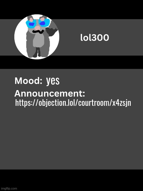 Lol300 announcement template v4 | yes; https://objection.lol/courtroom/x4zsjn | image tagged in lol300 announcement template v4 thanks conehead | made w/ Imgflip meme maker