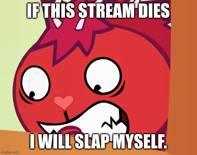 Feared Flaky (HTF) | IF THIS STREAM DIES; I WILL SLAP MYSELF. | image tagged in feared flaky htf | made w/ Imgflip meme maker
