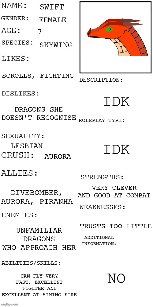 my first oc (sorry the art is terrible, it's made on google slides) | SWIFT; FEMALE; 7; SKYWING; SCROLLS, FIGHTING; IDK; DRAGONS SHE DOESN'T RECOGNISE; IDK; LESBIAN; AURORA; VERY CLEVER AND GOOD AT COMBAT; DIVEBOMBER, AURORA, PIRANHA; TRUSTS TOO LITTLE; UNFAMILIAR DRAGONS WHO APPROACH HER; NO; CAN FLY VERY FAST, EXCELLENT FIGHTER AND EXCELLENT AT AIMING FIRE | image tagged in updated roleplay oc showcase | made w/ Imgflip meme maker