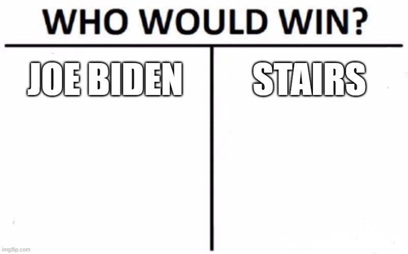 Who Would Win? Meme | JOE BIDEN; STAIRS | image tagged in memes,who would win | made w/ Imgflip meme maker